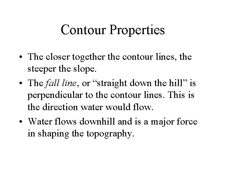 Contour Properties • The closer together the contour lines, the steeper the slope. •