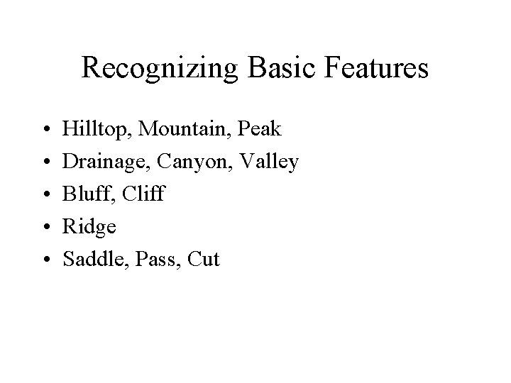 Recognizing Basic Features • • • Hilltop, Mountain, Peak Drainage, Canyon, Valley Bluff, Cliff