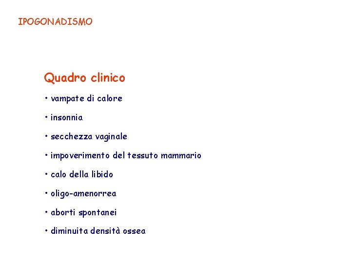 IPOGONADISMO Quadro clinico • vampate di calore • insonnia • secchezza vaginale • impoverimento