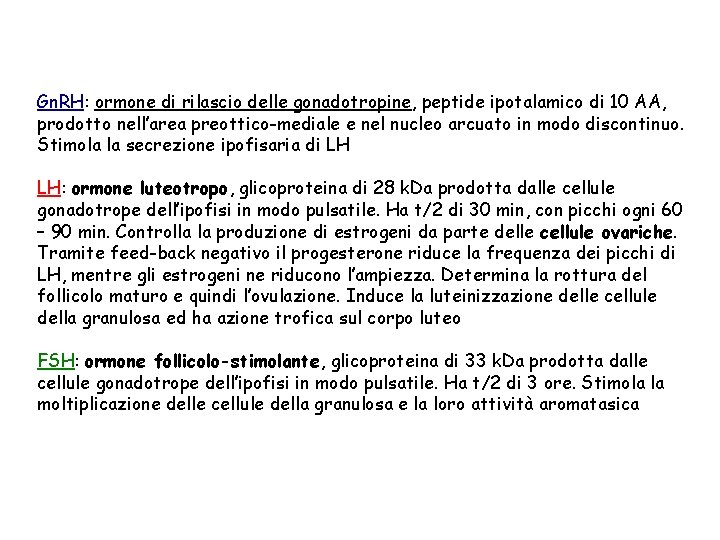 Gn. RH: ormone di rilascio delle gonadotropine, peptide ipotalamico di 10 AA, prodotto nell’area