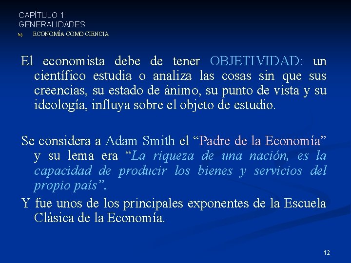 CAPÍTULO 1 GENERALIDADES b) ECONOMÍA COMO CIENCIA El economista debe de tener OBJETIVIDAD: un