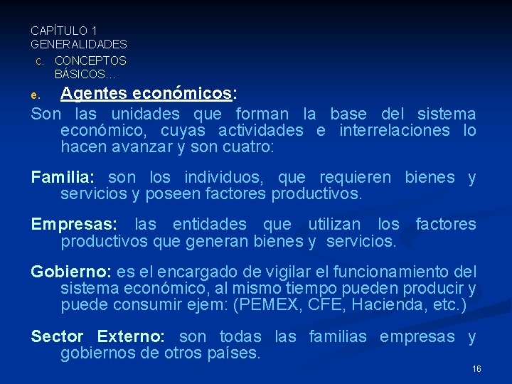 CAPÍTULO 1 GENERALIDADES c. CONCEPTOS BÁSICOS… Agentes económicos: Son las unidades que forman la