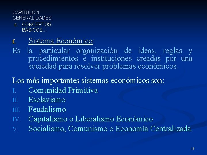 CAPÍTULO 1 GENERALIDADES c. CONCEPTOS BÁSICOS… Sistema Económico: Es la particular organización de ideas,