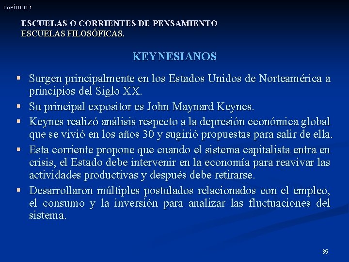 CAPÍTULO 1 ESCUELAS O CORRIENTES DE PENSAMIENTO ESCUELAS FILOSÓFICAS. KEYNESIANOS § Surgen principalmente en