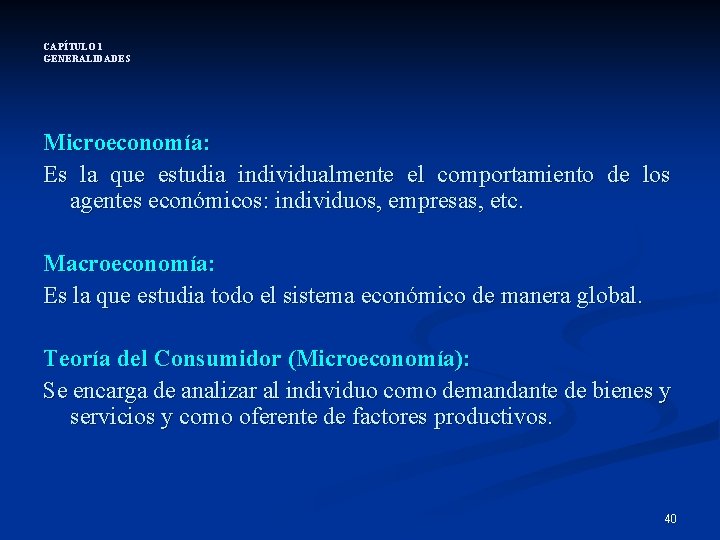 CAPÍTULO 1 GENERALIDADES Microeconomía: Es la que estudia individualmente el comportamiento de los agentes