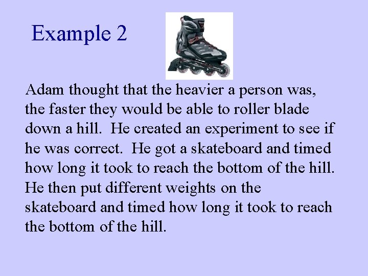 Example 2 Adam thought that the heavier a person was, the faster they would