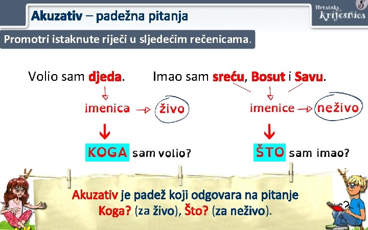 Akuzativ – padežna pitanja Promotri istaknute riječi u sljedećim rečenicama. Volio sam djeda. Imao