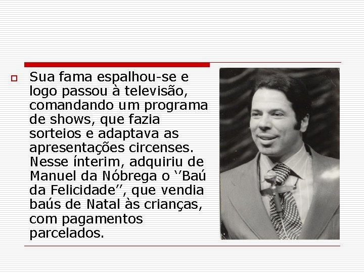 o Sua fama espalhou-se e logo passou à televisão, comandando um programa de shows,