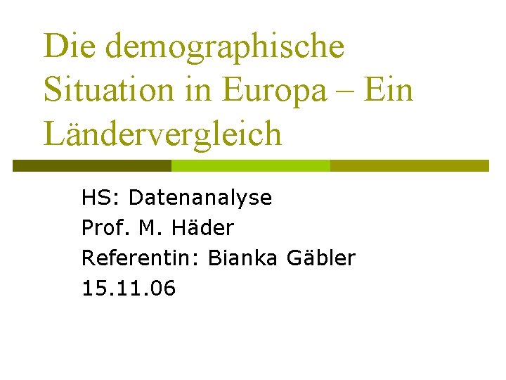 Die demographische Situation in Europa – Ein Ländervergleich HS: Datenanalyse Prof. M. Häder Referentin:
