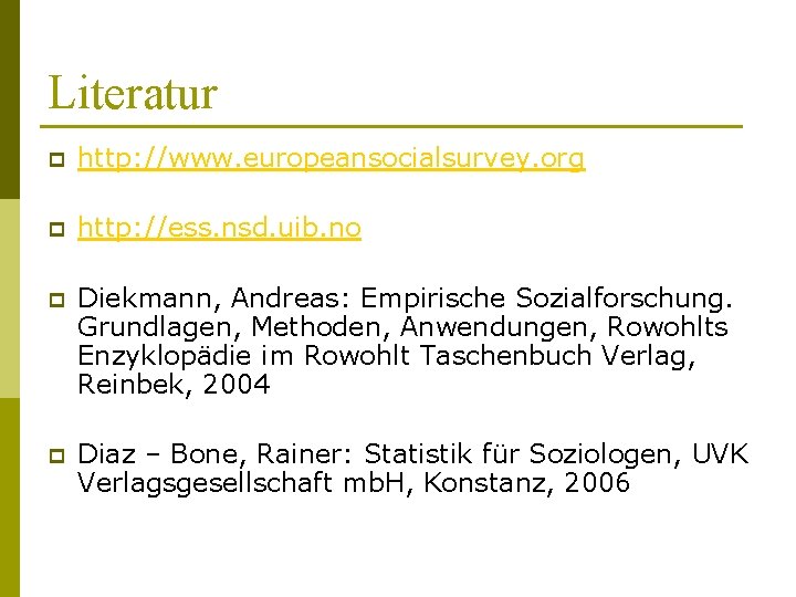 Literatur p http: //www. europeansocialsurvey. org p http: //ess. nsd. uib. no p Diekmann,