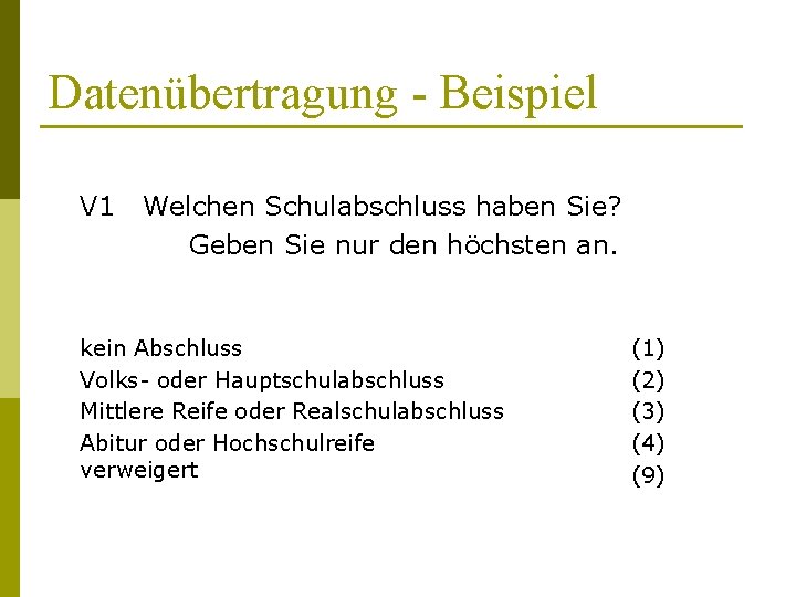Datenübertragung - Beispiel V 1 Welchen Schulabschluss haben Sie? Geben Sie nur den höchsten