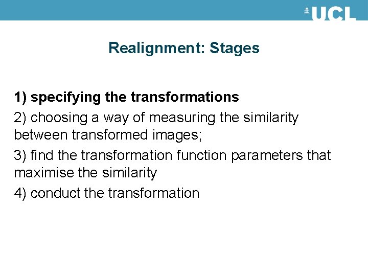 Realignment: Stages 1) specifying the transformations 2) choosing a way of measuring the similarity Realignment: Stages 1) specifying the transformations 2) choosing a way of measuring the similarity