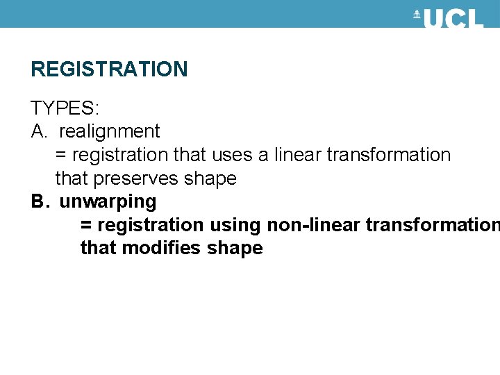REGISTRATION TYPES: A. realignment = registration that uses a linear transformation that preserves shape REGISTRATION TYPES: A. realignment = registration that uses a linear transformation that preserves shape