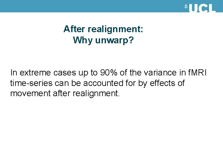 After realignment: Why unwarp? In extreme cases up to 90% of the variance in After realignment: Why unwarp? In extreme cases up to 90% of the variance in