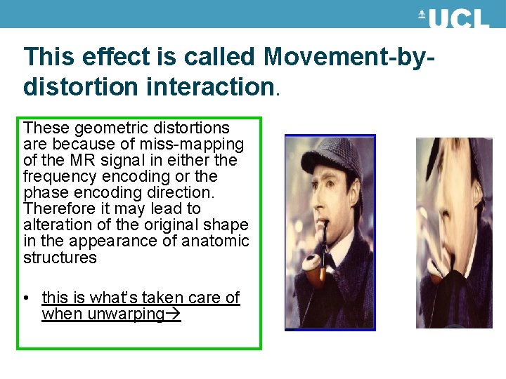 This effect is called Movement-bydistortion interaction. These geometric distortions are because of miss-mapping of This effect is called Movement-bydistortion interaction. These geometric distortions are because of miss-mapping of
