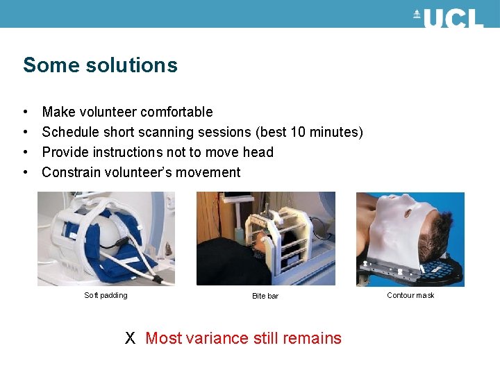 Some solutions • • Make volunteer comfortable Schedule short scanning sessions (best 10 minutes) Some solutions • • Make volunteer comfortable Schedule short scanning sessions (best 10 minutes)