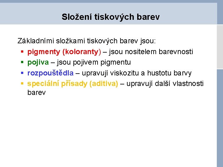 Složení tiskových barev Základními složkami tiskových barev jsou: § pigmenty (koloranty) – jsou nositelem