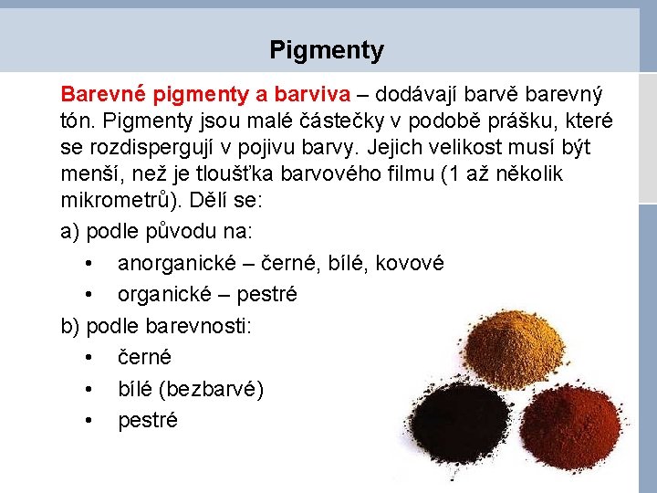 Pigmenty Barevné pigmenty a barviva – dodávají barvě barevný tón. Pigmenty jsou malé částečky