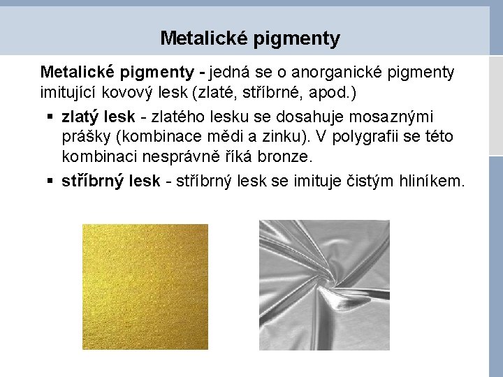 Metalické pigmenty - jedná se o anorganické pigmenty imitující kovový lesk (zlaté, stříbrné, apod.