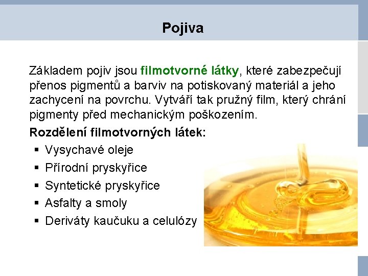 Pojiva Základem pojiv jsou filmotvorné látky, které zabezpečují přenos pigmentů a barviv na potiskovaný