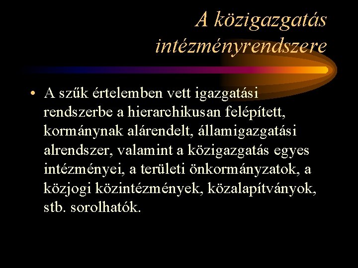 A közigazgatás intézményrendszere • A szűk értelemben vett igazgatási rendszerbe a hierarchikusan felépített, kormánynak