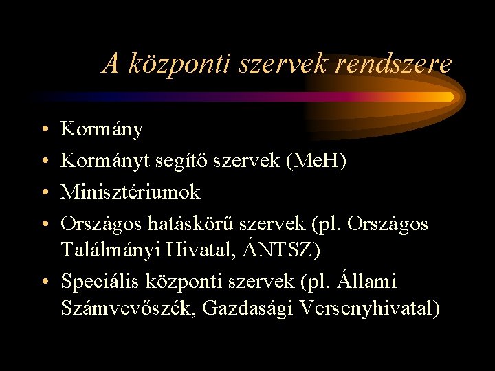 A központi szervek rendszere • • Kormányt segítő szervek (Me. H) Minisztériumok Országos hatáskörű