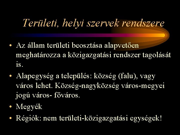 Területi, helyi szervek rendszere • Az állam területi beosztása alapvetően meghatározza a közigazgatási rendszer