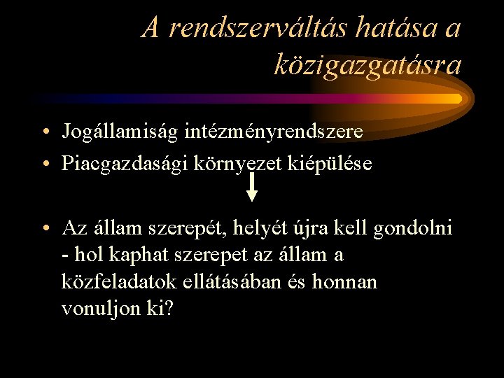 A rendszerváltás hatása a közigazgatásra • Jogállamiság intézményrendszere • Piacgazdasági környezet kiépülése • Az