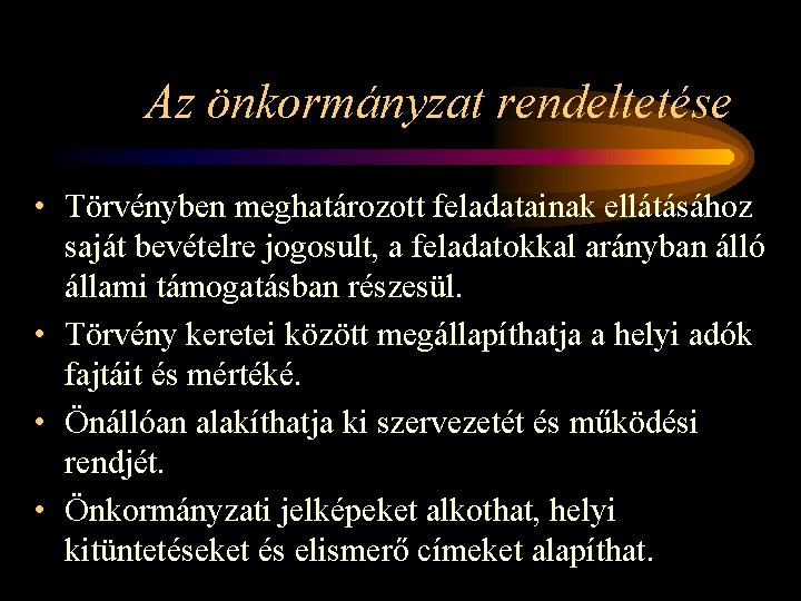 Az önkormányzat rendeltetése • Törvényben meghatározott feladatainak ellátásához saját bevételre jogosult, a feladatokkal arányban