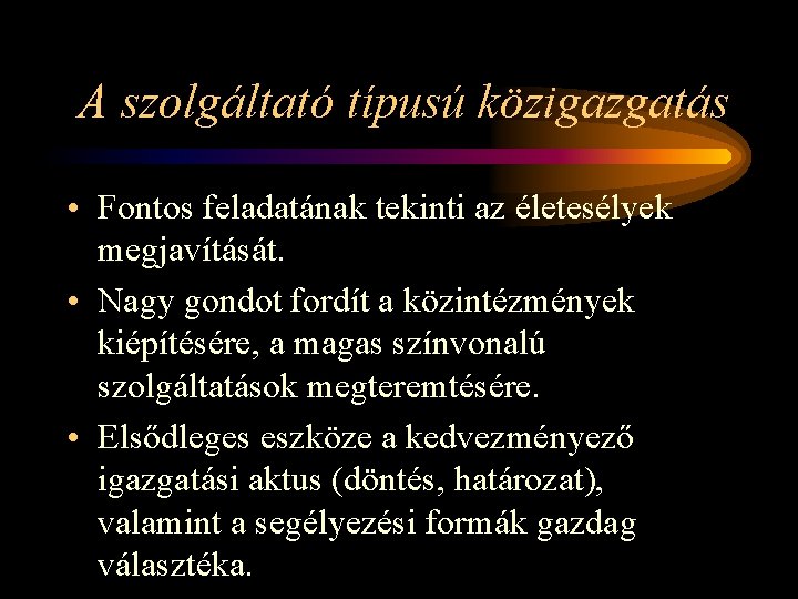 A szolgáltató típusú közigazgatás • Fontos feladatának tekinti az életesélyek megjavítását. • Nagy gondot