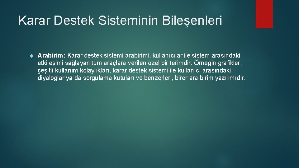 Karar Destek Sisteminin Bileşenleri Arabirim: Karar destek sistemi arabirimi, kullanıcılar ile sistem arasındaki etkileşimi