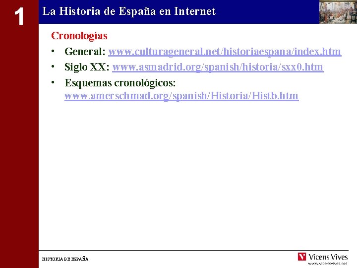 1 La Historia de España en Internet Cronologías • General: www. culturageneral. net/historiaespana/index. htm