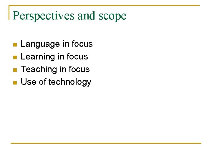 Perspectives and scope n n Language in focus Learning in focus Teaching in focus