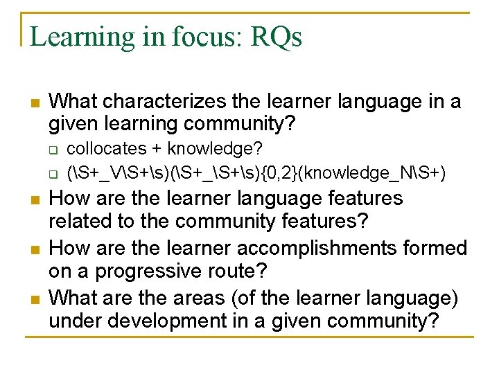 Learning in focus: RQs n What characterizes the learner language in a given learning