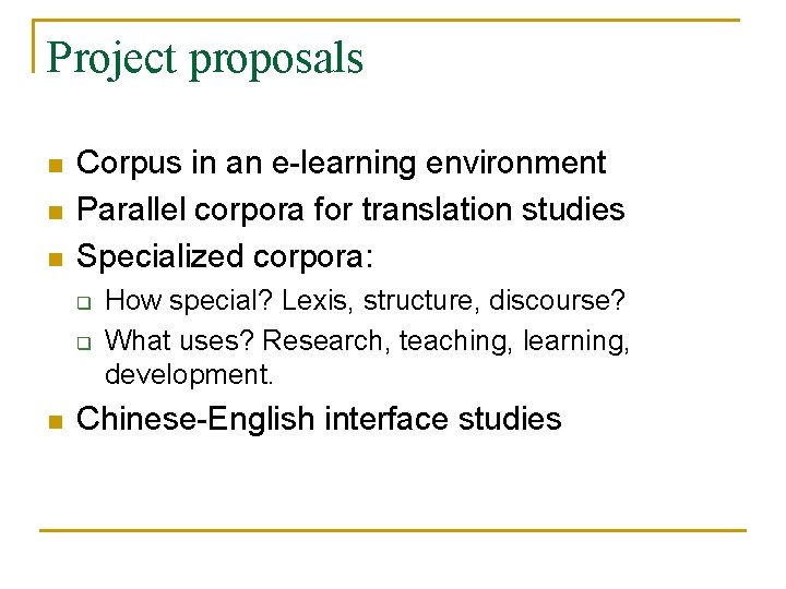 Project proposals n n n Corpus in an e-learning environment Parallel corpora for translation