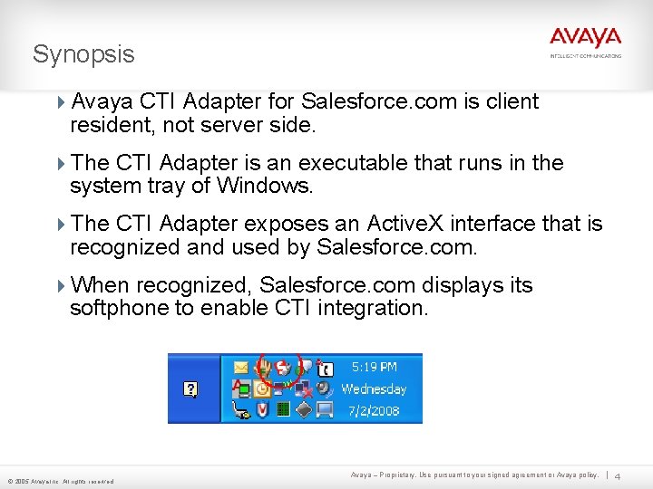 Synopsis 4 Avaya CTI Adapter for Salesforce. com is client resident, not server side. Synopsis 4 Avaya CTI Adapter for Salesforce. com is client resident, not server side.