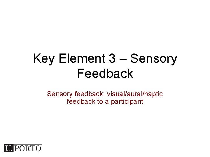 Key Element 3 – Sensory Feedback Sensory feedback: visual/aural/haptic feedback to a participant 