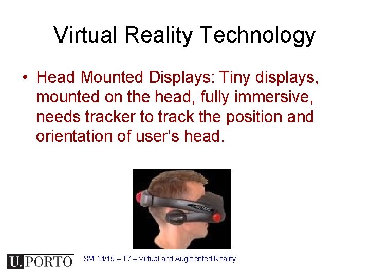 Virtual Reality Technology • Head Mounted Displays: Tiny displays, mounted on the head, fully