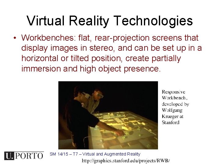 Virtual Reality Technologies • Workbenches: flat, rear-projection screens that display images in stereo, and