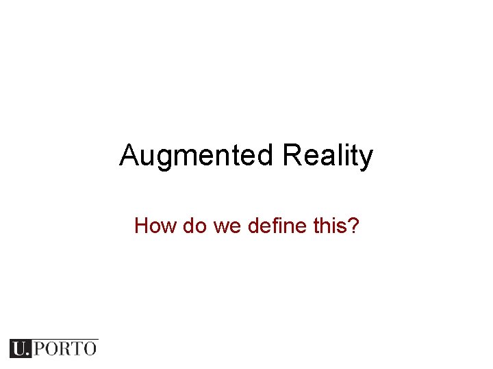 Augmented Reality How do we define this? 