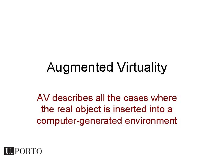 Augmented Virtuality AV describes all the cases where the real object is inserted into