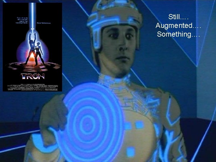 Still…. Augmented…. Something…. SM 14/15 – T 7 – Virtual and Augmented Reality 