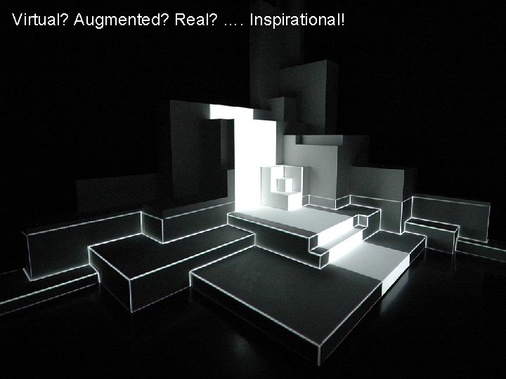 Virtual? Augmented? Real? …. Inspirational! http: //www. pablovalbuena. com/s electedwork/augmented. SM 14/15 – T