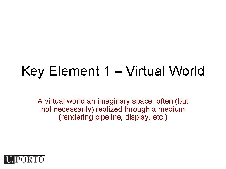 Key Element 1 – Virtual World A virtual world an imaginary space, often (but