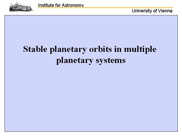 Institute for Astronomy University of Vienna Stable planetary orbits in multiple planetary systems 