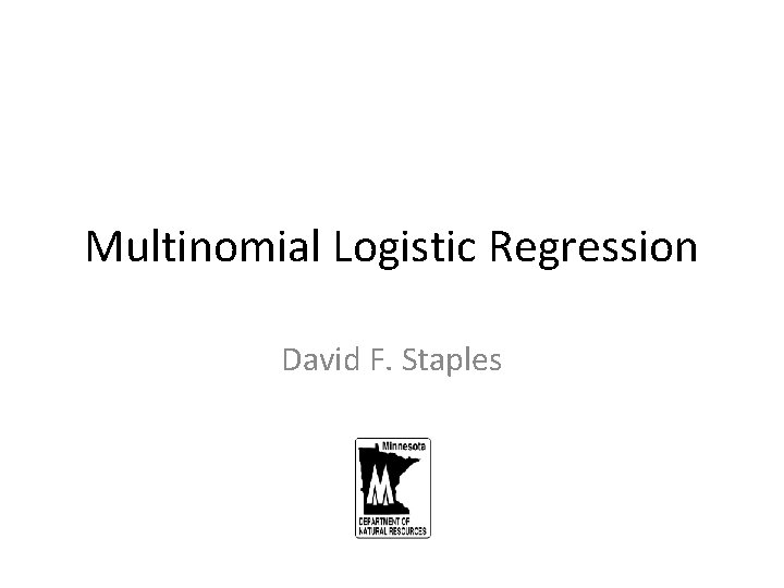 Multinomial Logistic Regression David F. Staples 