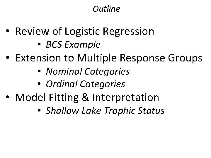 Outline • Review of Logistic Regression • BCS Example • Extension to Multiple Response