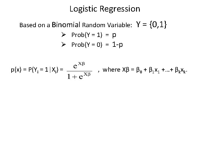 Logistic Regression Based on a Binomial Random Variable: Ø Prob(Y = 1) = p