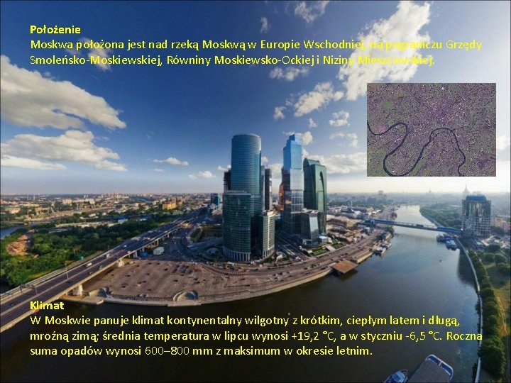 Położenie Moskwa położona jest nad rzeką Moskwą w Europie Wschodniej, na pograniczu Grzędy Smoleńsko-Moskiewskiej,