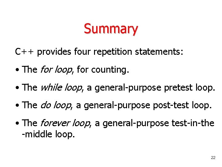 Summary C++ provides four repetition statements: • The for loop, for counting. • The